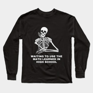 Waiting to use the math learned in High School. Sarcastic Saying Quote, Funny Phrase Long Sleeve T-Shirt